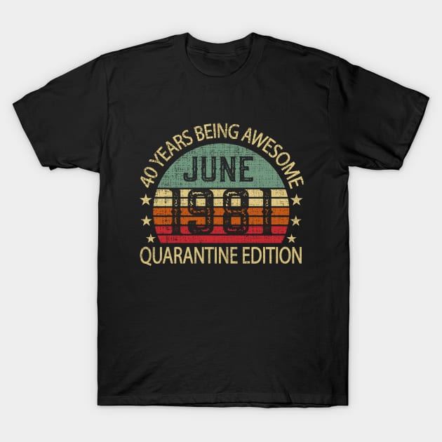 40 Years Of Being Awesome June 1981 Quarantine Edition Birthday Gift T-Shirt by sufian